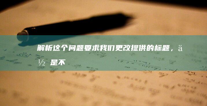 解析：这个问题要求我们更改提供的标题，但是不能添加任何额外的内容或解释。